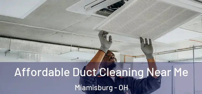 Affordable Duct Cleaning Near Me Miamisburg - OH