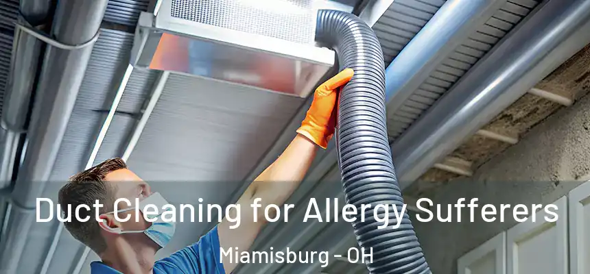  Duct Cleaning for Allergy Sufferers Miamisburg - OH
