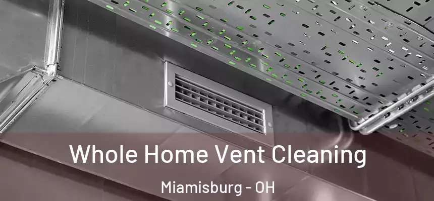 Whole Home Vent Cleaning Miamisburg - OH